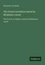 Hermann Von Holst: The French revolution tested by Mirabeau's career, Buch