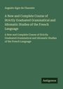 Auguste Aigre de Charente: A New and Complete Course of Strictly Graduated Grammatical and Idiomatic Studies of the French Language, Buch