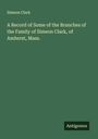 Simeon Clark: A Record of Some of the Branches of the Family of Simeon Clark, of Amherst, Mass., Buch