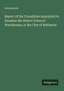 Anonymous: Report of the Committee Appointed to Examine the State's Tobacco Warehouses, in the City of Baltimore, Buch