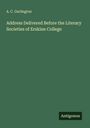 A. C. Garlington: Address Delivered Before the Literary Societies of Erskine College, Buch