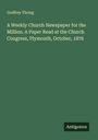 Godfrey Thring: A Weekly Church Newspaper for the Million. A Paper Read at the Church Congress, Plymouth, October, 1876, Buch