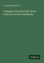 S. Leigh Sotheby & Co.: Catalogue of the Small But Choice Collection of Coins and Medals, Buch