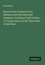 Anonymous: Report of the President of the Baltimore and Ohio Rail Road Company, Covering a Tariff of Rates of Transportation on the "Main Stem" of Said Road, Buch