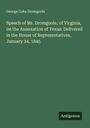 George Coke Dromgoole: Speech of Mr. Dromgoole, of Virginia, on the Annexation of Texas: Delivered in the House of Representatives, January 24, 1845, Buch