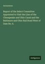 Anonymous: Report of the Select Committee Appointed to Visit the Line of the Chesapeake and Ohio Canal and the Baltimore and Ohio Rail Road West of Dam No. 6., Buch