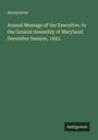 Anonymous: Annual Message of the Executive, to the General Assembly of Maryland: December Session, 1843., Buch