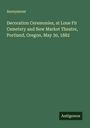 Anonymous: Decoration Ceremonies, at Lone Fir Cemetery and New Market Theatre, Portland, Oregon, May 30, 1882, Buch
