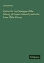 Anonymous: Preface to the Catalogue of the Library of Brown University with the Laws of the Library, Buch