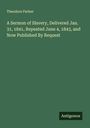 Theodore Parker: A Sermon of Slavery, Delivered Jan. 31, 1841, Repeated June 4, 1843, and Now Published By Request, Buch