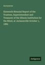 Anonymous: Sixteenth Biennial Report of the Trustees, Superintendent and Treasurer of the Illinois Institution for the Blind, at Jacksonville October 1, 1882, Buch