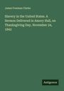 James Freeman Clarke: Slavery in the United States. A Sermon Delivered in Amory Hall, on Thanksgiving Day, November 24, 1842, Buch