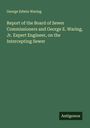 George Edwin Waring: Report of the Board of Sewer Commissioners and George E. Waring, Jr. Expert Engineer, on the Intercepting Sewer, Buch