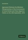 Anonymous: Agreement Between the Ministers Plenipotentiary of the Governments of Great Britain and China Signed at Chefoo on the 18th September, 1876, Buch