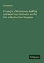 Anonymous: Catalogue of Greenhouse, Bedding and New Plants Cultivated and for Sale at the Fruitland Nurseries, Buch