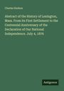 Charles Hudson: Abstract of the History of Lexington, Mass. From its First Settlement to the Centennial Anniversary of the Declaration of Our National Independence. July 4, 1876, Buch