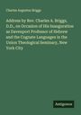 Charles Augustus Briggs: Address by Rev. Charles A. Briggs, D.D., on Occasion of His Inauguration as Davenport Professor of Hebrew and the Cognate Languages in the Union Theological Seminary, New York City, Buch