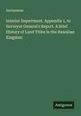 Anonymous: Interior Department. Appendix 1, to Surveyor General's Report. A Brief History of Land Titles in the Hawaiian Kingdom, Buch