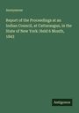 Anonymous: Report of the Proceedings at an Indian Council, at Cattaraugus, in the State of New York: Held 6 Month, 1843, Buch