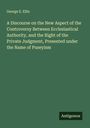George E. Ellis: A Discourse on the New Aspect of the Controversy Between Ecclesiastical Authority, and the Right of the Private Judgment, Presented under the Name of Puseyism, Buch