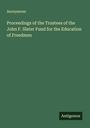 Anonymous: Proceedings of the Trustees of the John F. Slater Fund for the Education of Freedmen, Buch