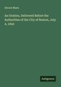 Horace Mann: An Oration, Delivered Before the Authorities of the City of Boston, July 4, 1842, Buch