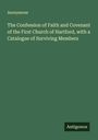 Anonymous: The Confession of Faith and Covenant of the First Church of Hartford, with a Catalogue of Surviving Members, Buch