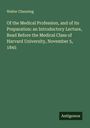 Walter Channing: Of the Medical Profession, and of its Preparation: an Introductory Lecture, Read Before the Medical Class of Harvard University, November 5, 1845, Buch