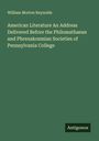 William Morton Reynolds: American Literature An Address Delivered Before the Philomathaean and Phrenakosmian Societies of Pennsylvania College, Buch