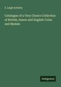 S. Leigh Sotheby: Catalogue of a Very Choice Collection of British, Saxon and English Coins and Medals, Buch