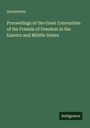 Anonymous: Proceedings of the Great Convention of the Friends of Freedom in the Eastern and Middle States, Buch
