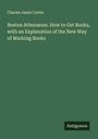 Charles Ammi Cutter: Boston Athenæum. How to Get Books, with an Explanation of the New Way of Marking Books, Buch