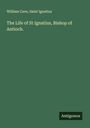 William Cave: The Life of St Ignatius, Bishop of Antioch., Buch