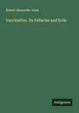 Robert Alexander Gunn: Vaccination. Its Fallacies and Evils, Buch
