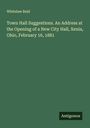 Whitelaw Reid: Town Hall Suggestions. An Address at the Opening of a New City Hall, Xenia, Ohio, February 16, 1881, Buch