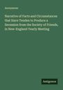 Anonymous: Narrative of Facts and Circumstances that Have Tenden to Produce a Secession from the Society of Friends, in New-England Yearly Meeting, Buch