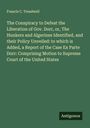 Francis C. Treadwell: The Conspiracy to Defeat the Liberation of Gov. Dorr, or, The Hunkers and Algerines Identified, and their Policy Unveiled: to which is Added, a Report of the Case Ex Parte Dorr: Comprising Motion to Supreme Court of the United States, Buch