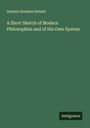 Antonio Rosmini Serbati: A Short Sketch of Modern Philosophies and of His Own System, Buch