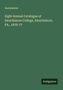 Anonymous: Eight Annual Catalogue of Swarthmore College, Swarthmore, PA., 1878-77, Buch