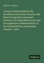 Samuel C. Jackson: A Sermon Delivered Before His Excellency John Davis, Governor, His Honor George Hull, Lieutenant Governor, the Honorable Council, and the Legislature of Massachusetts, at the Annual Election, on Saturday, January 7, 1843, Buch