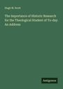 Hugh M. Scott: The Importance of Historic Research for the Theological Student of To-day. An Address, Buch