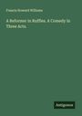 Francis Howard Williams: A Reformer in Ruffles. A Comedy in Three Acts., Buch