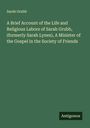 Sarah Grubb: A Brief Account of the Life and Religious Labors of Sarah Grubb, (formerly Sarah Lynes), A Minister of the Gospel in the Society of Friends, Buch