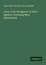 James Bates Thomson: A Key to the Abridgment of Day's Algebra: Containing Many Explanations, Buch