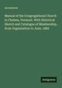 Anonymous: Manual of the Congregational Church in Chelsea, Vermont. With Historical Sketch and Catalogue of Membership, from Organization to June, 1882, Buch