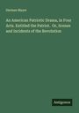 Herman Mayer: An American Patriotic Drama, in Four Acts. Entitled the Patriot. Or, Scenes and Incidents of the Revolution, Buch