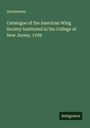 Anonymous: Catalogue of the American Whig Society Instituted in the College of New Jersey, 1769, Buch