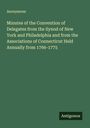 Anonymous: Minutes of the Convention of Delegates from the Synod of New York and Philadelphia and from the Associations of Connecticut Held Annually from 1766-1775, Buch