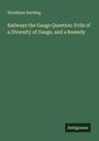 Wyndham Harding: Railways the Gauge Question: Evils of a Diversity of Gauge, and a Remedy, Buch
