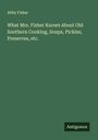 Abby Fisher: What Mrs. Fisher Knows About Old Southern Cooking, Soups, Pickles, Preserves, etc., Buch